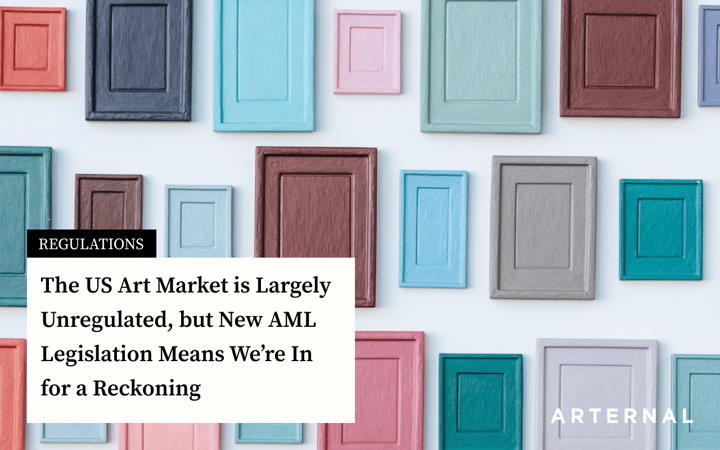 The US Art Market is Largely Unregulated, but New AML Legislation Means We’re In for a Reckoning
